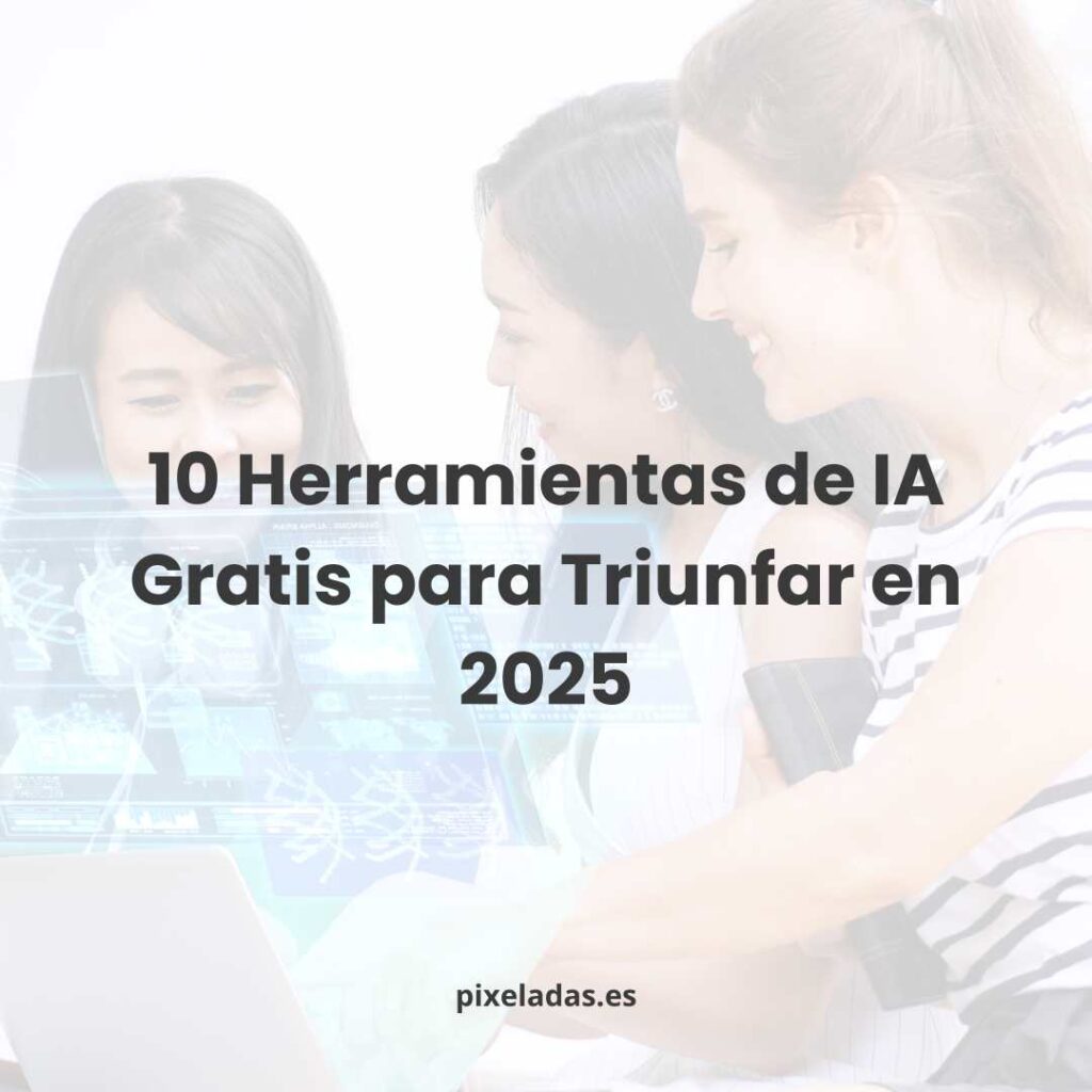 10 Herramientas de IA Gratis para Triunfar en 2025